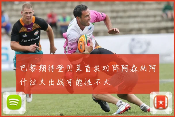 巴黎期待登贝莱首发对阵阿森纳阿什拉夫出战可能性不大
