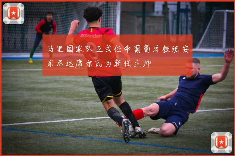 马里国家队正式任命葡萄牙教练安东尼达席尔瓦为新任主帅
